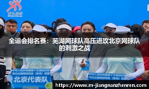 全运会排名赛：芜湖网球队高压进攻北京网球队的刺激之战
