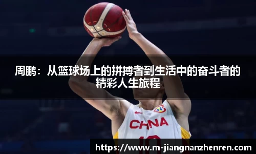 周鹏：从篮球场上的拼搏者到生活中的奋斗者的精彩人生旅程